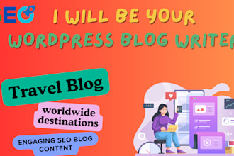 be your SEO travel blog writer, 500, 1000 words article wordpress blog   writer