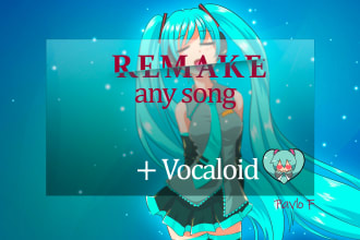 remake any song or beat with vocaloid on vocals