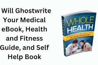 ghostwrite your medical ebook, health and fitness guide, and self help book
