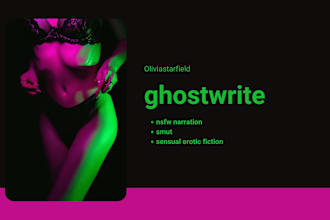 ghostwrite your nsfw narration, smut, sensual erotic fiction
