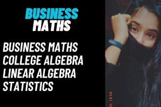 tutor you business maths, collage algebra, and statistics
