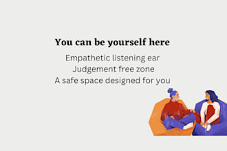 provide you with a safe place and an empathetic ear