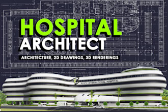 be your hospital architect, 2d and 3d with renderings