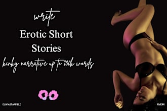 write your creative erotica short stories, kinky narrative up to 100k words