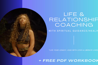 be your life coach, relationship coach, and spiritual healer