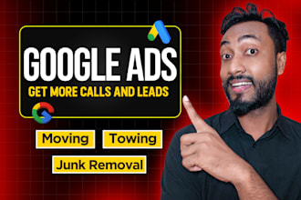 run google ads for junk removal, towing, moving to get leads, calls