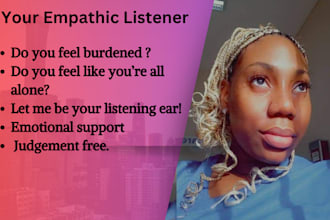 listen empathetically to everything on your mind