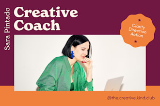 be your creative coach to help you get unstuck and take action