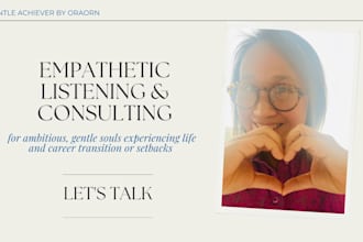 listen empathetically and help you make decisions that feel right
