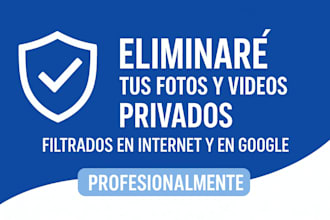 eliminaré tus fotos y videos privados filtrados de internet y google profesional