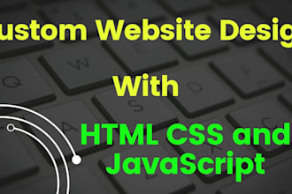 design custom website with HTML, CSS and javascript