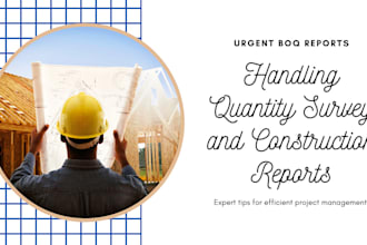handle urgent  boq, quantity survey reports and construction reports