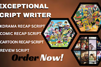 write amazing kdrama, comic book, cartoon recap script, and review script