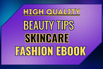 be your expert beauty tips and skincare, fashion ebook, hair care, ebook writing