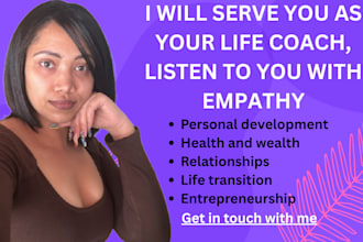 be your life coach and empathetic listener