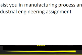 assist you in manufacturing process and industrial engineering assignment
