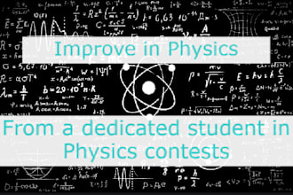 be your tutor in physics or mathematics, work with you and help you improve