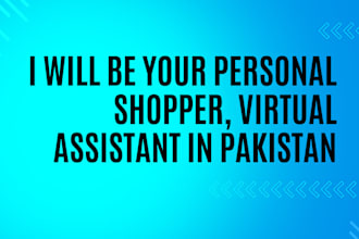 be your personal shopper, personal assistant in pakistan