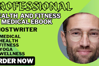 be your health, medical, fitness and ebook writer, ghostwriter