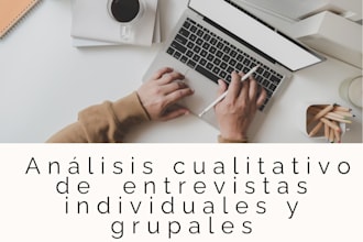 carry out qualitative analysis of your individual and group interviews