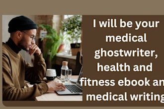 be your medical ghostwriter, health and fitness ebook and medical writing