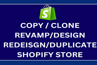 copy ,clone or revamp shopify store and redesign shopify website