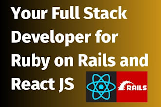 be your full stack developer for ruby on rails and react js