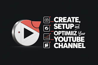 create, setup and optimize youtube channel for you