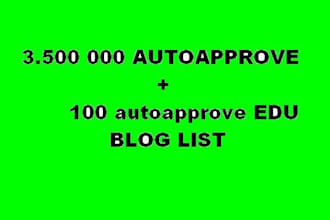 send you AUTOAPPROVE blog list of 3 000 000 high Pr Url and 100 Edu blogs