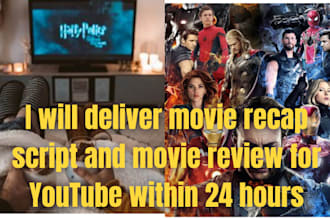 deliver movie recap script and movie review for youtube channel within 24 hours