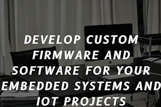 develop custom firmware and software for your embedded systems and projects