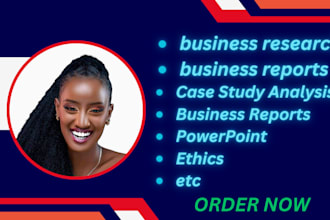 do business research, business reports, case study analysis, powerpoint, ethics
