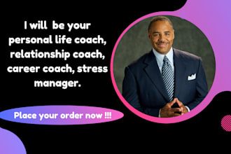 be your personal life coach, relationship coach, career coach, stress manager