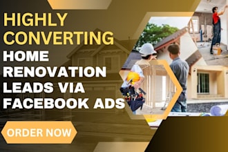 generate highly converting home renovation home improvement leads facebook ads