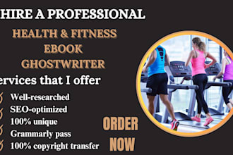 be your ghostwriter, ebook writer for medical, health and fitness ebooks