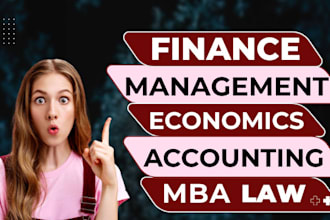 assist you in finance, management, law, MBA, economics, accounting tutor, projec