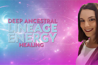 do a deep ancestral lineage energy healing