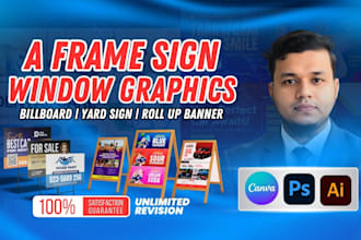 design roll up banner, billboard, yard sign, a frame sign, window graphics