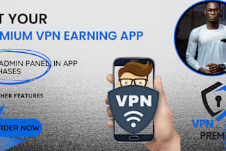 create premium VPN earning app with admin panel in app purchases video admob ads