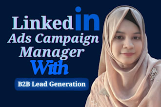 be your linkedin ads campaign marketing manager  for b2b lead generation