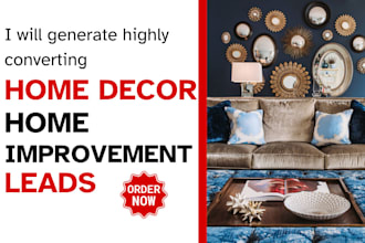 generate highly converting home decor home improvement leads for your business