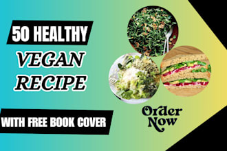 write and design 50 vegan recipes for your cookbook,ebook,recipe book