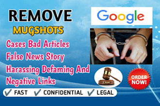 remove mugshots cases, bad articles false news, erase negative links from google