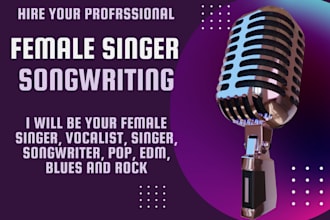 be your female singer, vocalist, singer, songwriter, pop, edm, blues and rock