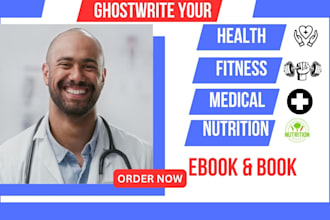 write medical healthcare ebook, health and fitness ebook nutrition workbook plan