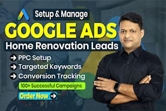 set up google ads as a PPC expert and specialist for home renovation leads