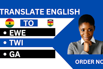 professionally translate english to twi, ewe, and ga  with accuracy