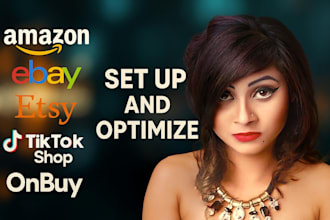 set up and optimize amazon, ebay, etsy, tiktok shop, and onbuy seller accounts
