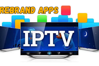 professionally rebrand latest iptv android app with panel