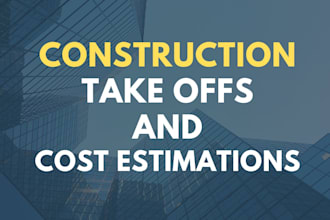 do construction estimate, material take off, cost estimation